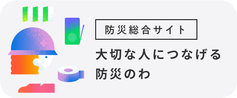 防災総合サイト 大切な人につなげる防災のわ