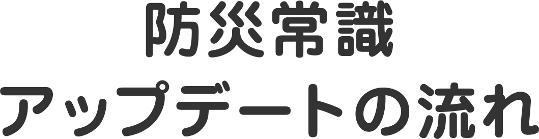 防災常識アップデートの流れ