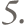 5.