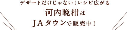 デザートだけじゃない！レシピ広がる河内晩柑はJAタウンで販売中！