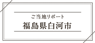ご当地リポート 福島県白河市