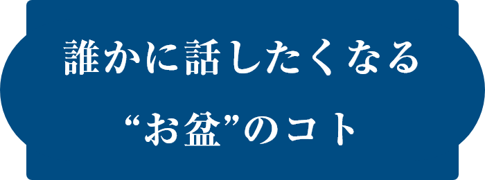 誰かに話したくなる“お盆”のコト