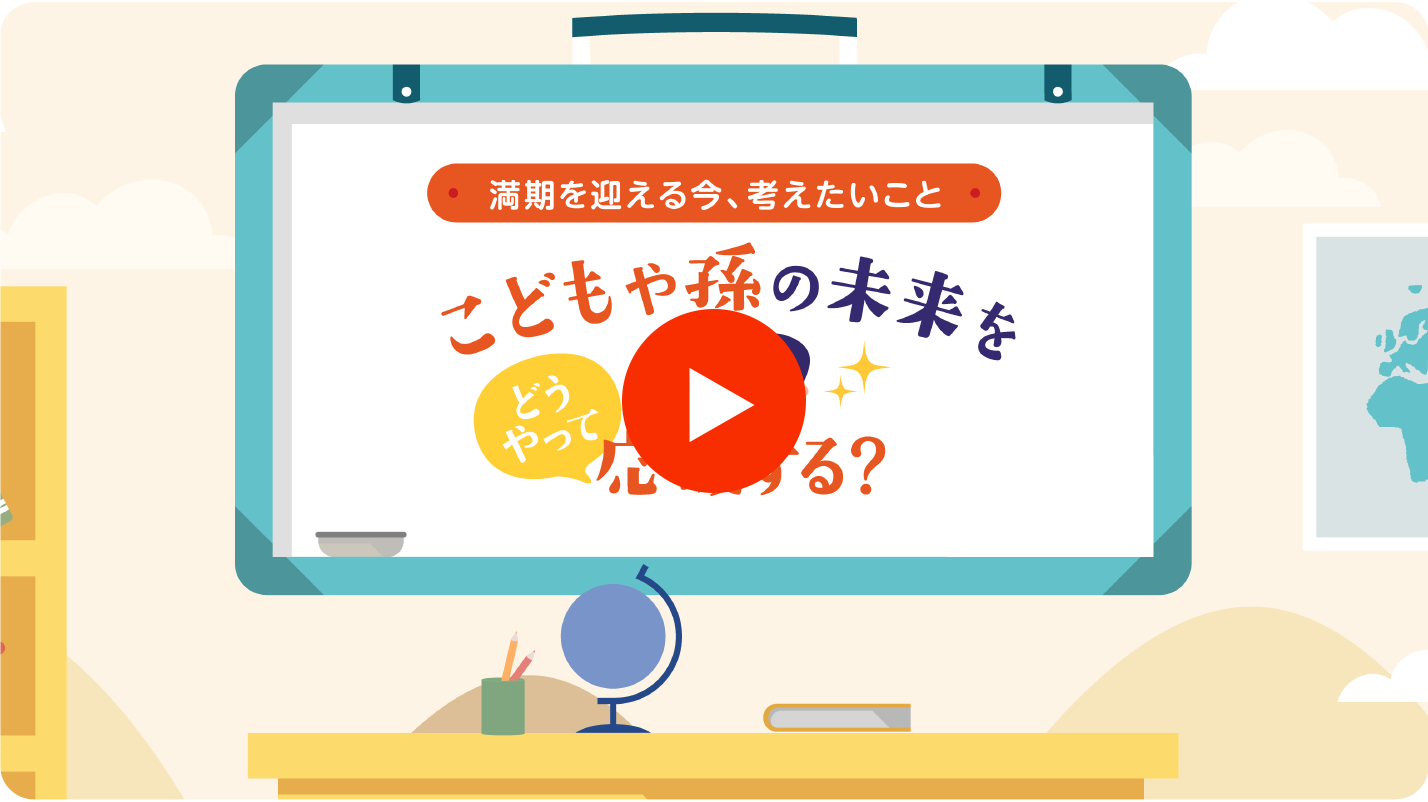 満期を迎える今、考えたいこと　こどもや孫の未来をどうやって応援する？